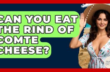 Can You Eat The Rind Of Comte Cheese? - France Fact File