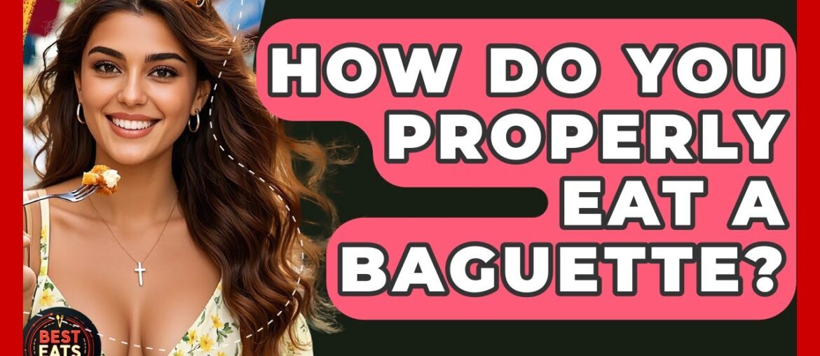 How Do You Properly Eat A Baguette? | Best Eats Worldwide