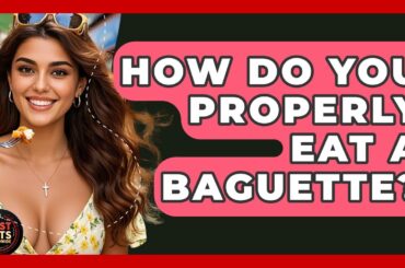 How Do You Properly Eat A Baguette? | Best Eats Worldwide