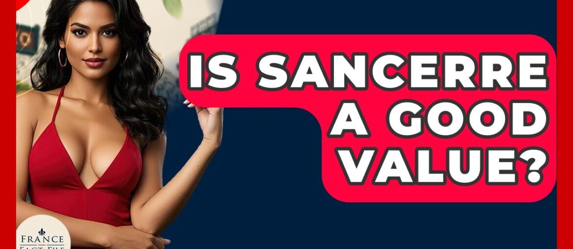 Is Sancerre A Good Value? - France Fact File