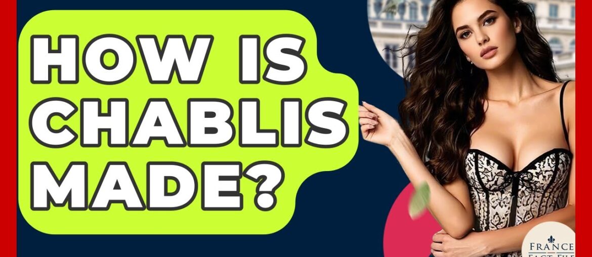 How Is Chablis Made? – France Fact File How Is Chablis Made? - France Fact File