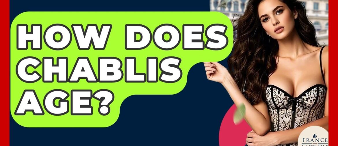 How Does Chablis Age? - France Fact File