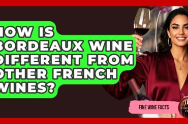 How Is Bordeaux Wine Different From Other French Wines? - Fine Wine Facts