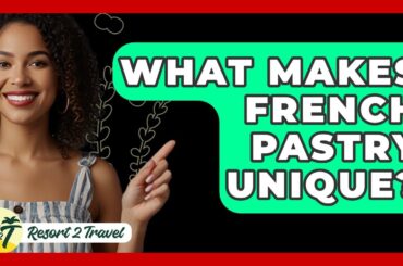 What Makes French Pastry Unique? - Resort 2 Travel