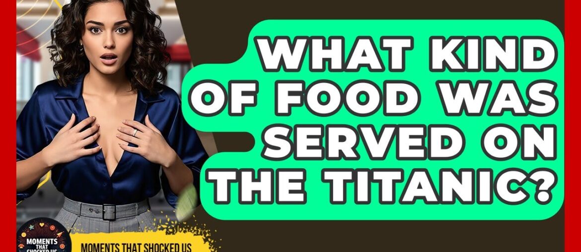 What Kind Of Food Was Served On The Titanic? – Moments That Shocked Us What Kind Of Food Was Served On The Titanic? - Moments That Shocked Us