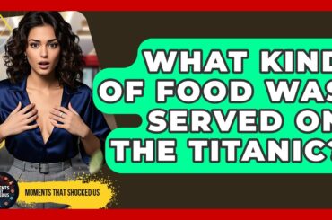 What Kind Of Food Was Served On The Titanic? - Moments That Shocked Us