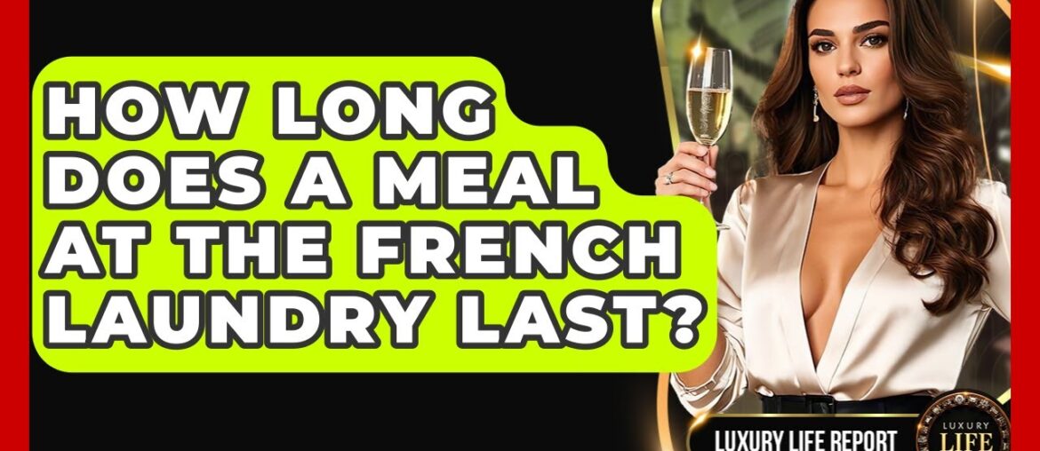 How Long Does A Meal At The French Laundry Last? - Luxury Life Report