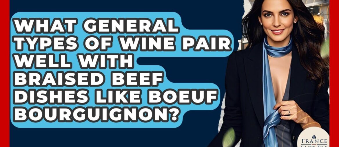 What General Types Of Wine Pair Well With Braised Beef Dishes Like Boeuf Bourguignon? What General Types Of Wine Pair Well With Braised Beef Dishes Like Boeuf Bourguignon?