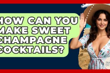 How Can You Make Sweet Champagne Cocktails? - France Fact File