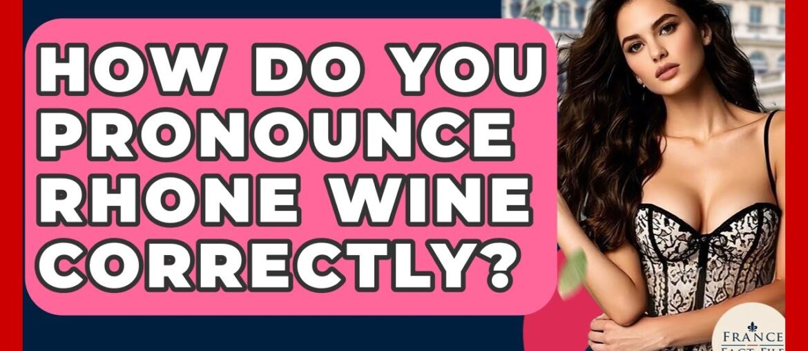 How Do You Pronounce Rhone Wine Correctly? – France Fact File How Do You Pronounce Rhone Wine Correctly? - France Fact File