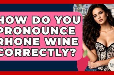 How Do You Pronounce Rhone Wine Correctly? - France Fact File