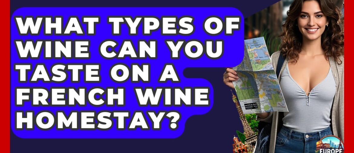 What Types Of Wine Can You Taste On A French Wine Homestay? – Europe Travel Pros What Types Of Wine Can You Taste On A French Wine Homestay? - Europe Travel Pros