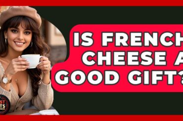 Is French Cheese A Good Gift? - Best Eats Worldwide