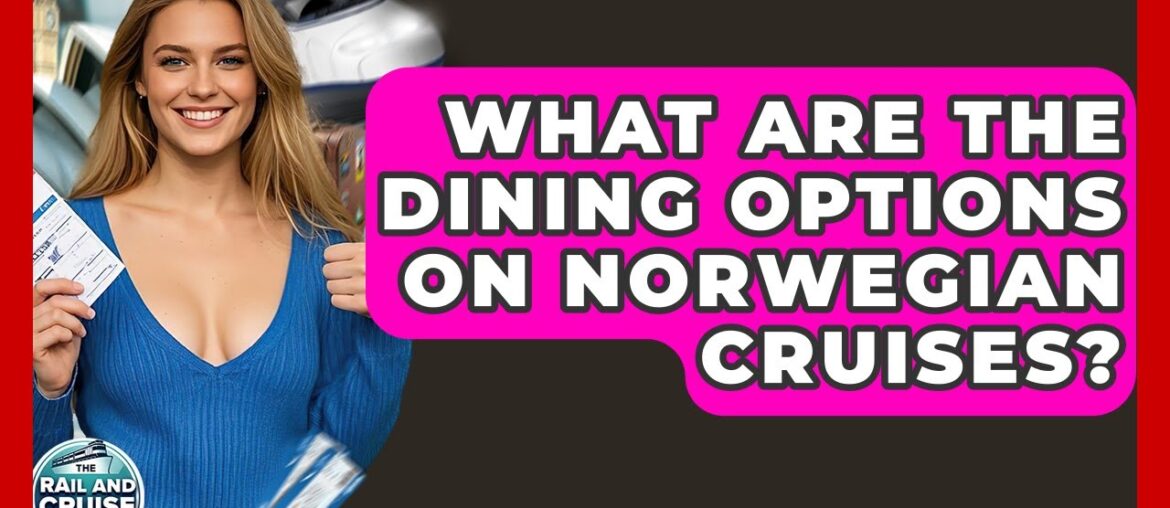 What Are The Dining Options On Norwegian Cruises? - The Rail and Cruise Experts