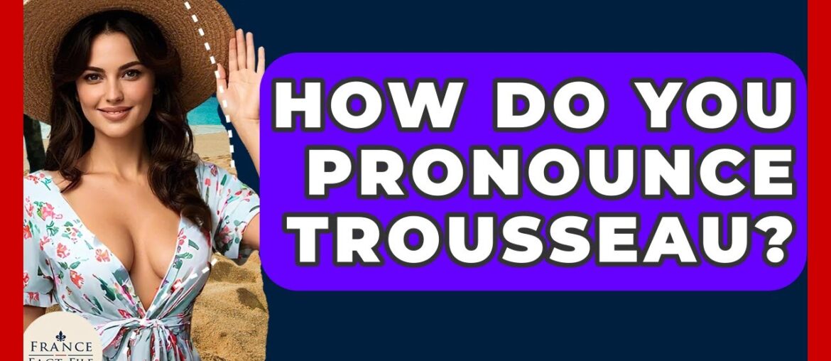 How Do You Pronounce Trousseau? - France Fact File
