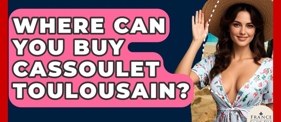 Where Can You Buy Cassoulet Toulousain? - France Fact File