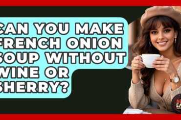 Can You Make French Onion Soup Without Wine Or Sherry? - Best Eats Worldwide