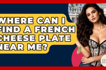 Where Can I Find A French Cheese Plate Near Me? - France Fact File