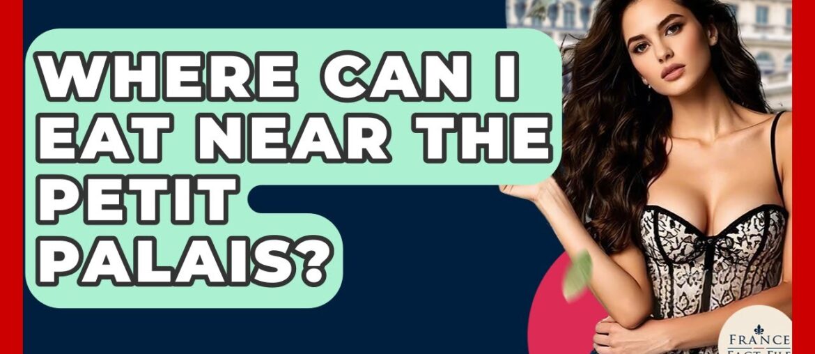 Where Can I Eat Near The Petit Palais? - France Fact File