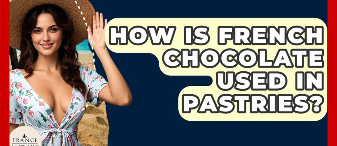 How Is French Chocolate Used In Pastries? - France Fact File
