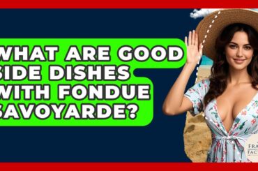 What Are Good Side Dishes With Fondue Savoyarde? - France Fact File