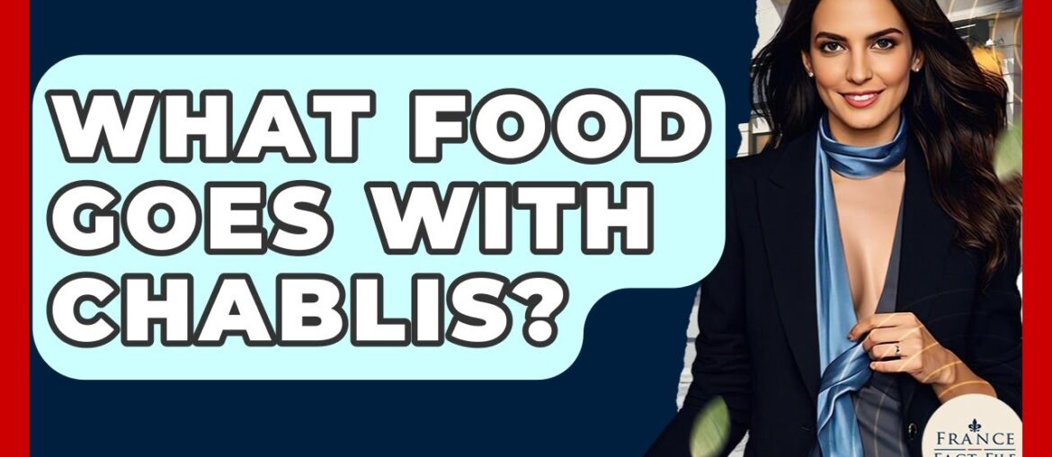 What Food Goes With Chablis? - France Fact File
