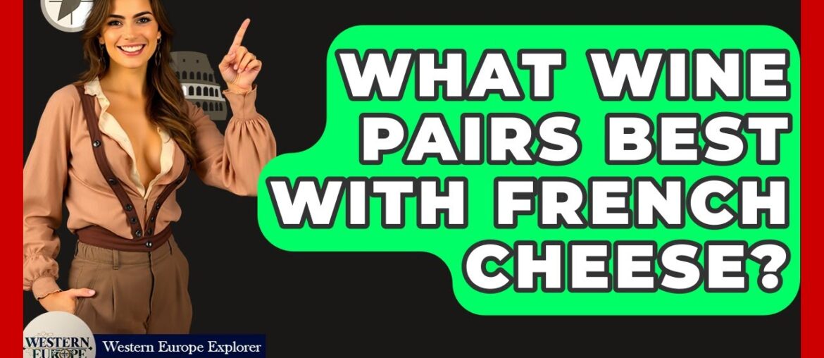 What Wine Pairs Best With French Cheese? - Western Europe Explorer