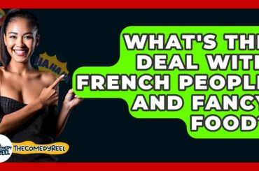 What's The Deal With French People And Fancy Food? - The Comedy Reel