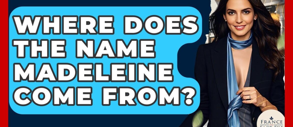 Where Does The Name Madeleine Come From? – France Fact File Where Does The Name Madeleine Come From? - France Fact File