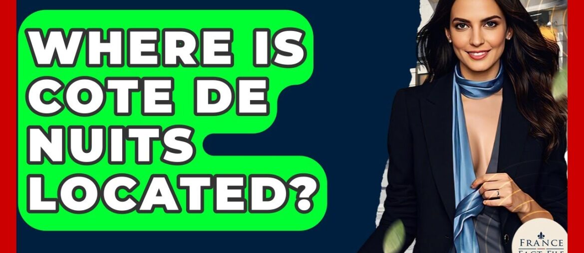 Where Is Cote De Nuits Located? - France Fact File