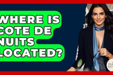 Where Is Cote De Nuits Located? - France Fact File