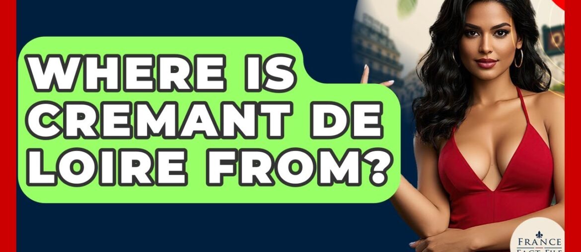 Where Is Cremant De Loire From? - France Fact File