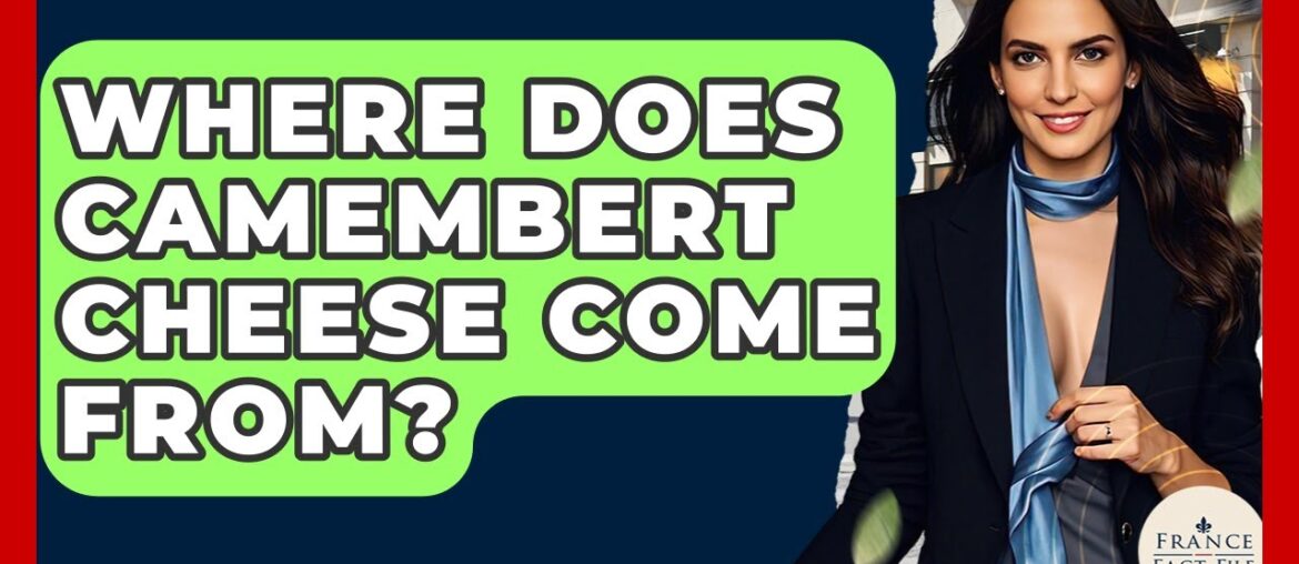 Where Does Camembert Cheese Come From? - France Fact File