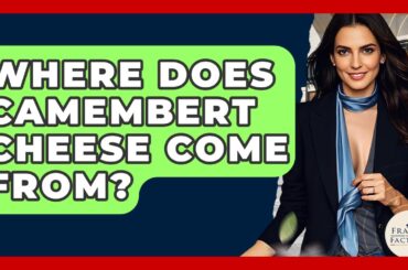 Where Does Camembert Cheese Come From? - France Fact File