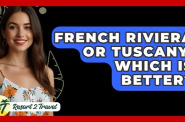 French Riviera Or Tuscany, Which Is Better? - Resort 2 Travel