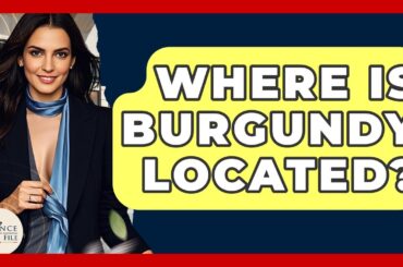 Where Is Burgundy Located? - France Fact File