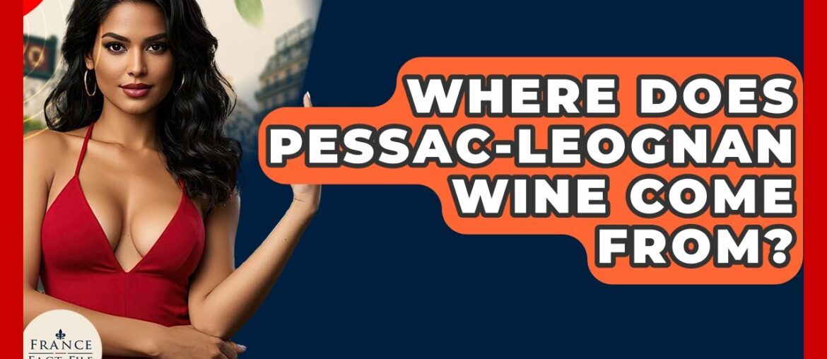 Where Does Pessac-Leognan Wine Come From? – France Fact File Where Does Pessac-Leognan Wine Come From? - France Fact File