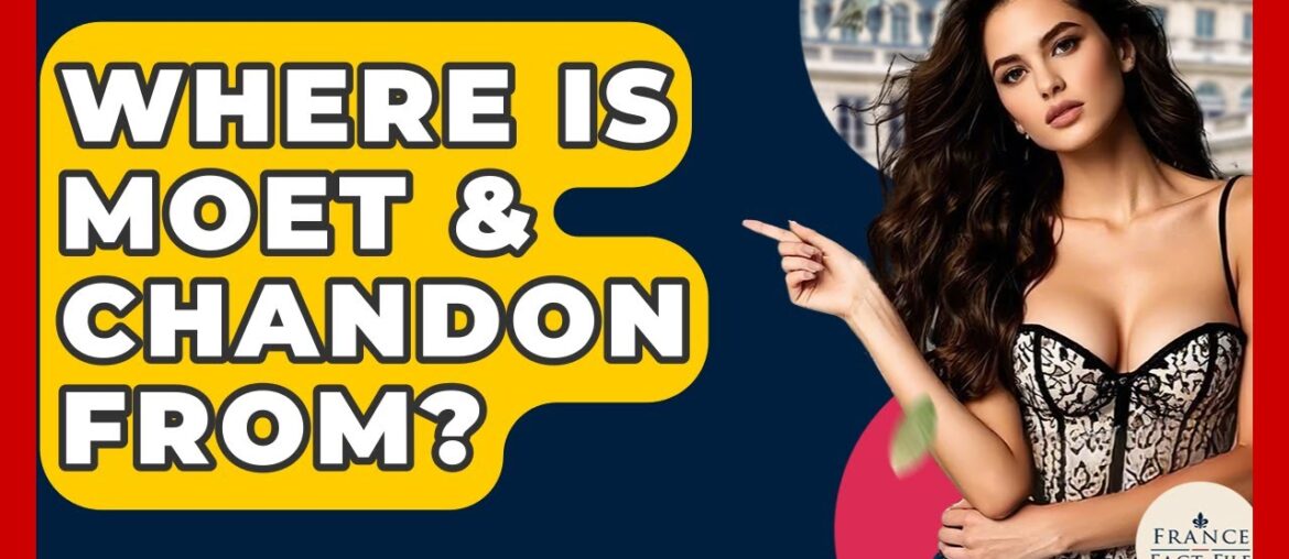 Where Is Moet & Chandon From? – France Fact File Where Is Moet & Chandon From? - France Fact File