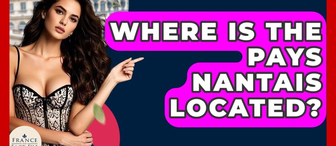 Where Is The Pays Nantais Located? - France Fact File