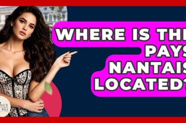 Where Is The Pays Nantais Located? - France Fact File