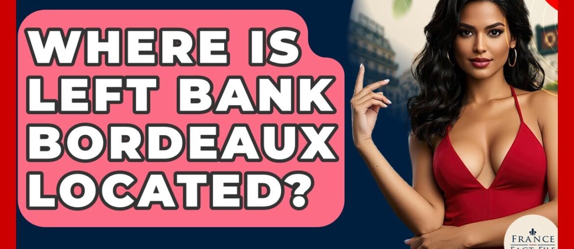 Where Is Left Bank Bordeaux Located? - France Fact File