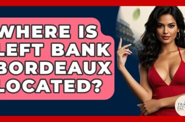 Where Is Left Bank Bordeaux Located? - France Fact File