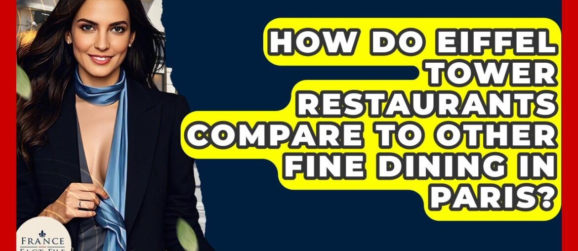 How Do Eiffel Tower Restaurants Compare To Other Fine Dining In Paris? - France Fact File