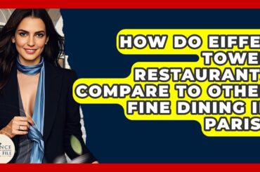 How Do Eiffel Tower Restaurants Compare To Other Fine Dining In Paris? - France Fact File