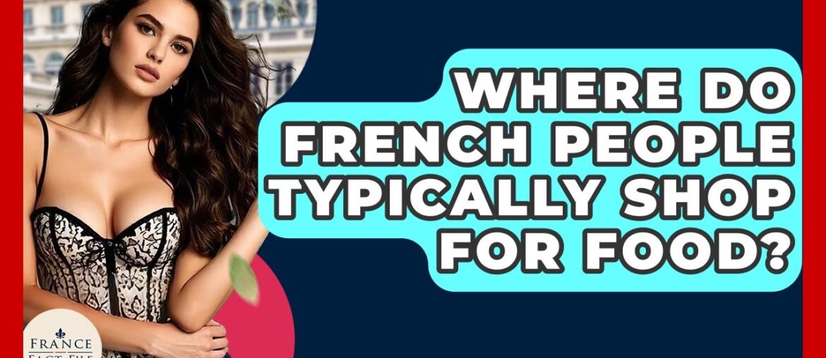 Where Do French People Typically Shop For Food? – France Fact File Where Do French People Typically Shop For Food? - France Fact File