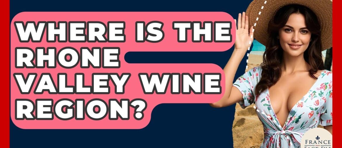 Where Is The Rhone Valley Wine Region? – France Fact File Where Is The Rhone Valley Wine Region? - France Fact File