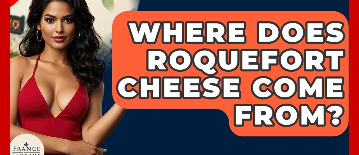 Where Does Roquefort Cheese Come From? - France Fact File