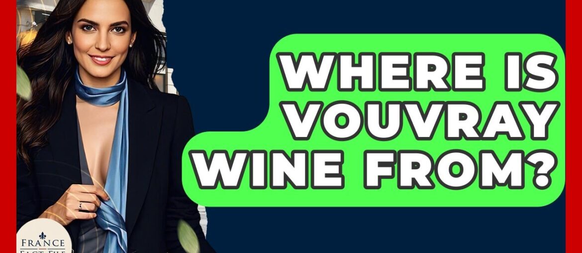Where Is Vouvray Wine From? – France Fact File Where Is Vouvray Wine From? - France Fact File