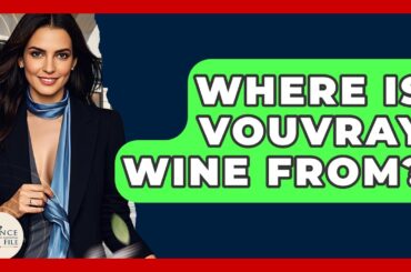 Where Is Vouvray Wine From? - France Fact File