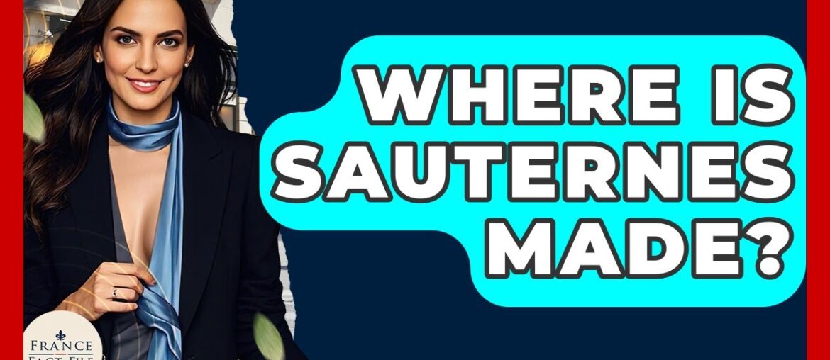 Where Is Sauternes Made? – France Fact File Where Is Sauternes Made? - France Fact File